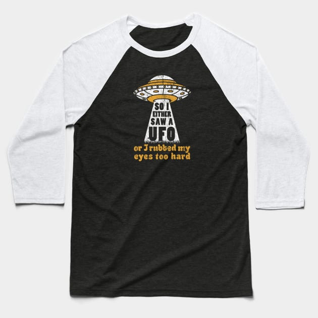 So I Either Saw A UFO or I Rubbed My Eyes Too Hard Baseball T-Shirt by huckblade